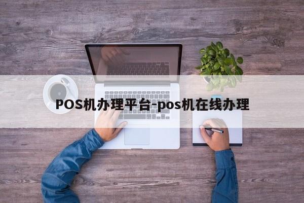 伊金霍洛POS机办理平台-pos机在线办理